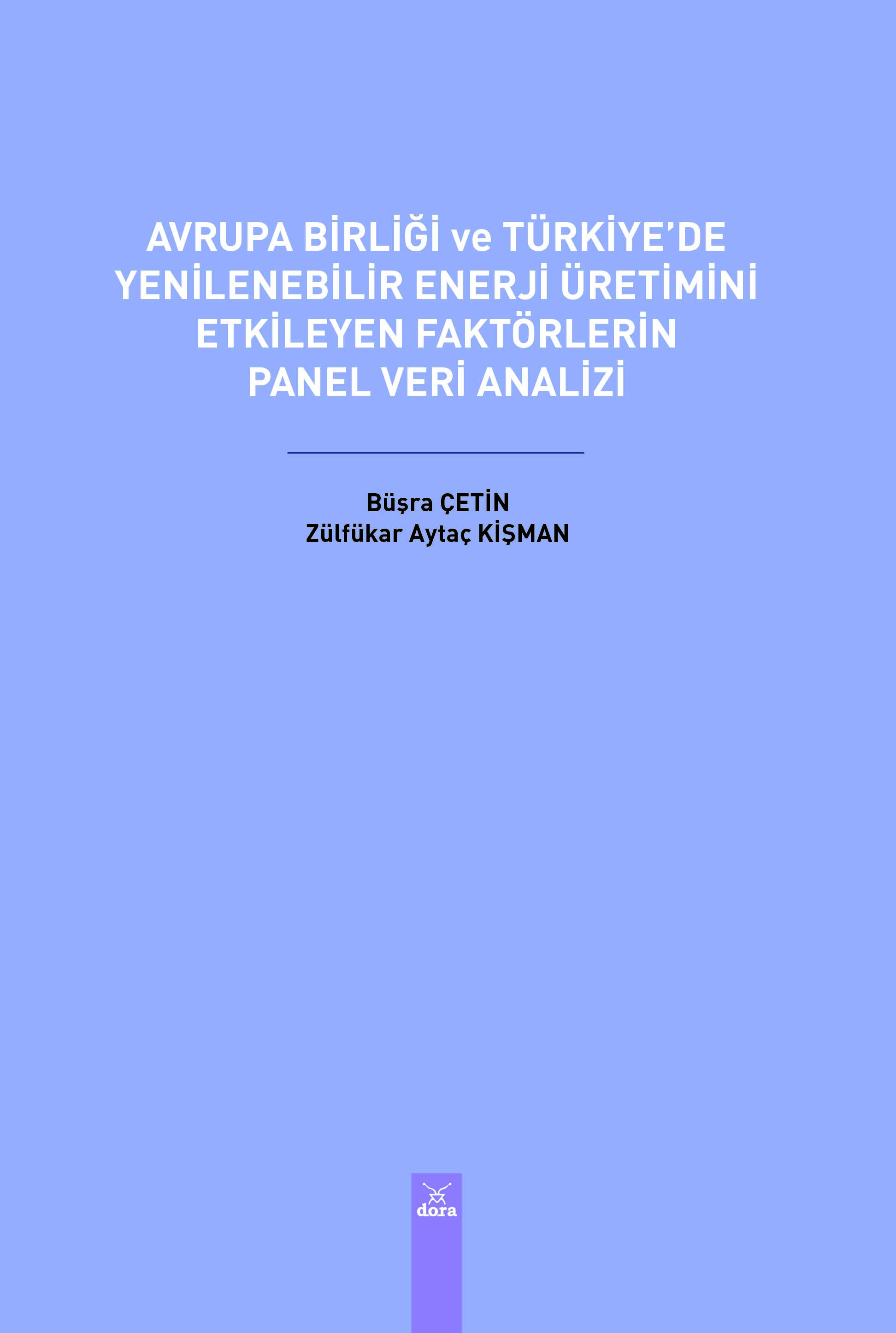 AVRUPA BİRLİĞİ VE TÜRKİYEDE YENİLEBİLİR ENERJİ ÜRETİMİNİ ETKİLEYEN FAKTÖRLERİN PANEL VERİ ANALİZİ | 533 | Dora Yayıncılık